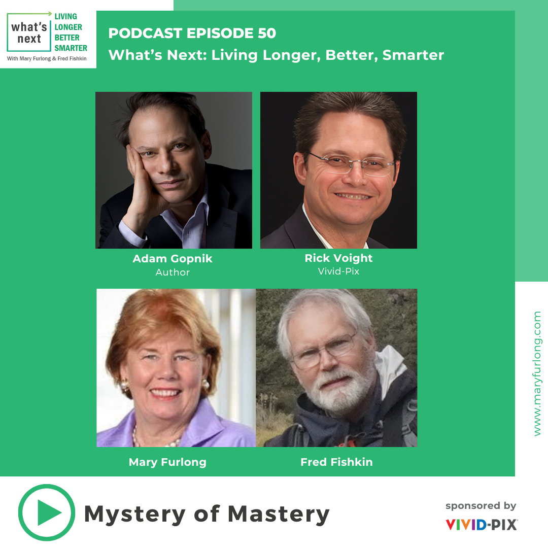 What’s Next Living Longer Better Smarter- The Mystery of Mastery with Adam Gopnik (Episode 50)