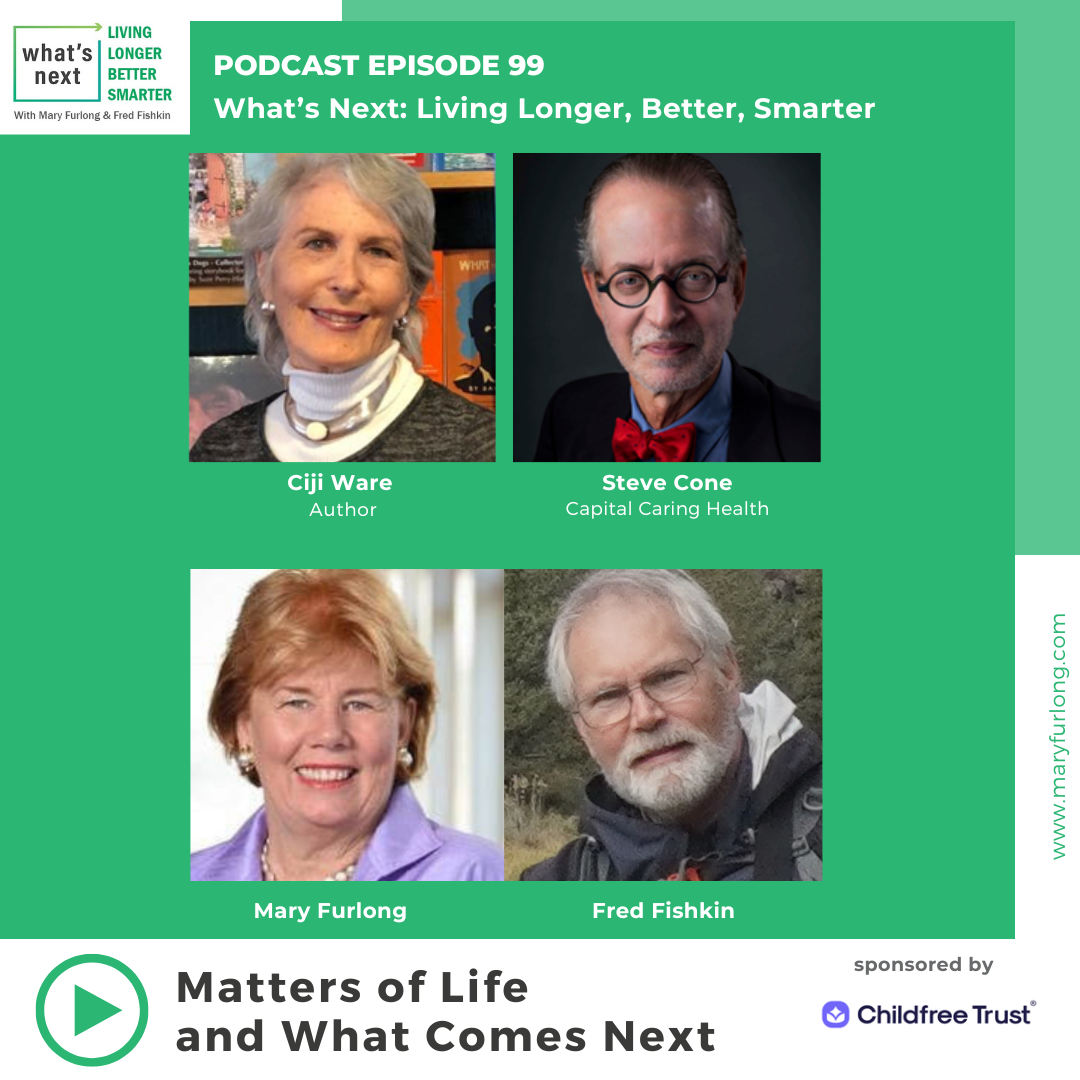 What’s Next Living Longer Better Smarter:  Matters of Life and What Comes Next (episode 99)